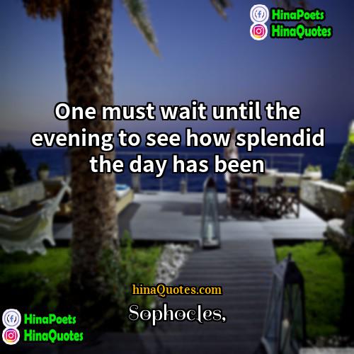 Sophocles Quotes | One must wait until the evening to